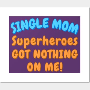 Single Mom. Superheroes got nothing on me! Posters and Art